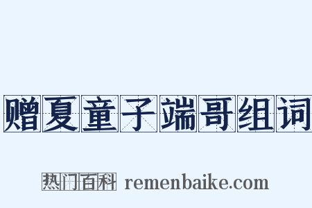 赠夏童子端哥组词是什么意思的图片